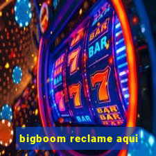 bigboom reclame aqui